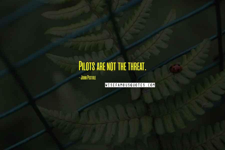 John Pistole Quotes: Pilots are not the threat.