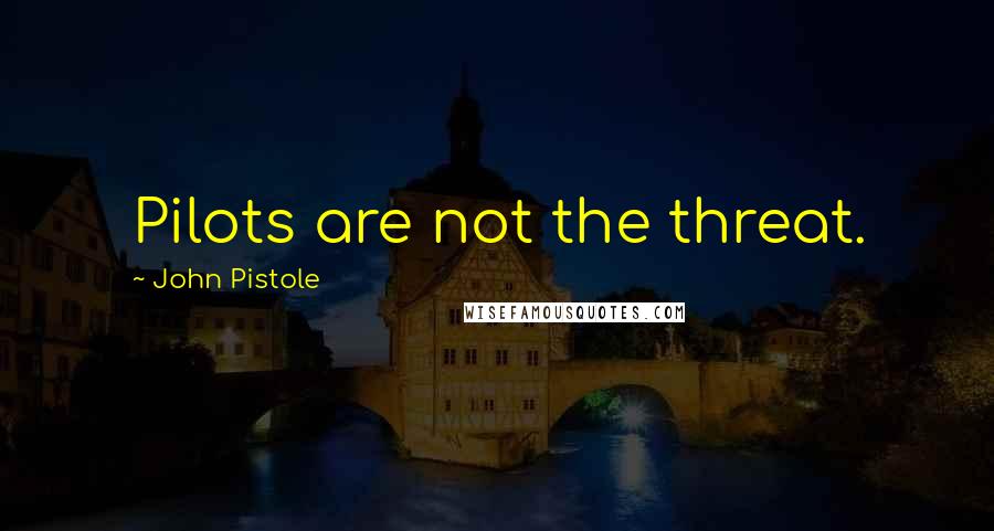 John Pistole Quotes: Pilots are not the threat.