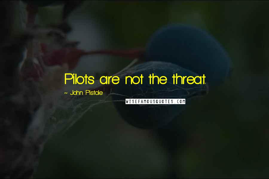 John Pistole Quotes: Pilots are not the threat.