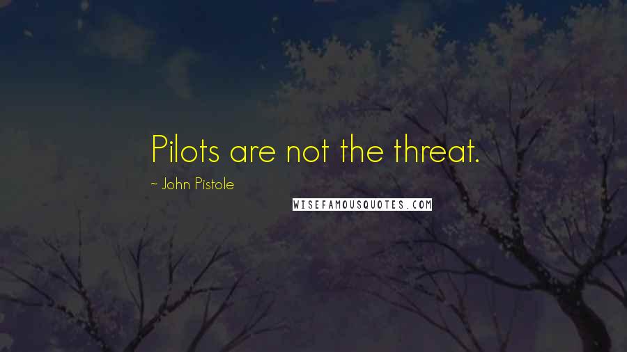 John Pistole Quotes: Pilots are not the threat.