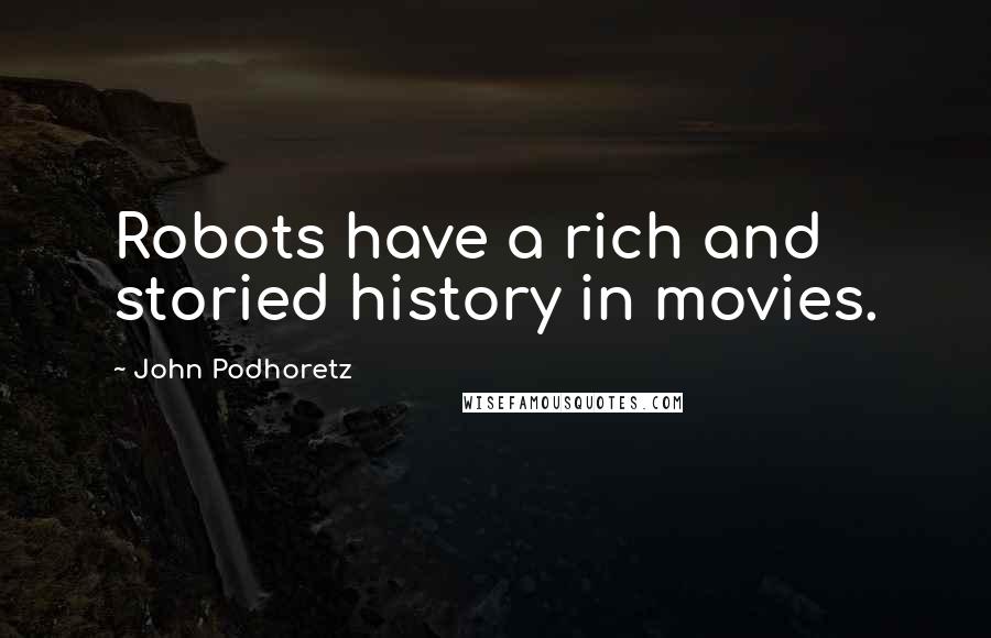 John Podhoretz Quotes: Robots have a rich and storied history in movies.