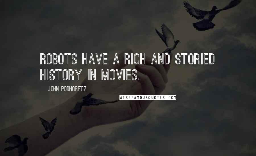 John Podhoretz Quotes: Robots have a rich and storied history in movies.