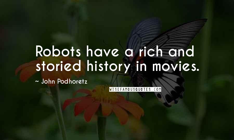 John Podhoretz Quotes: Robots have a rich and storied history in movies.