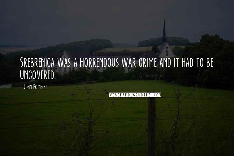 John Pomfret Quotes: Srebrenica was a horrendous war crime and it had to be uncovered.
