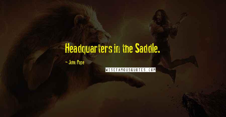 John Pope Quotes: Headquarters in the Saddle.