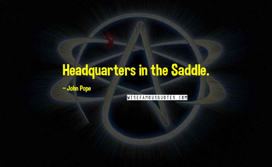 John Pope Quotes: Headquarters in the Saddle.