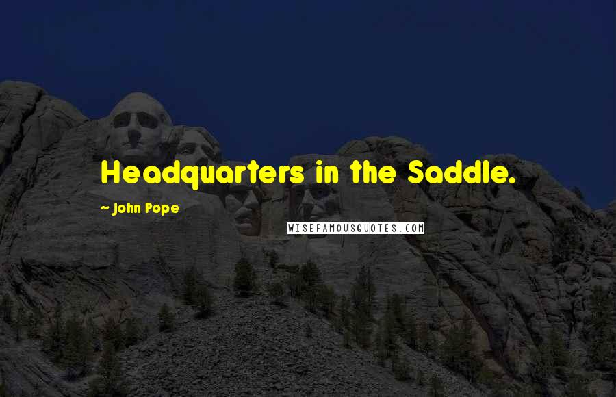 John Pope Quotes: Headquarters in the Saddle.