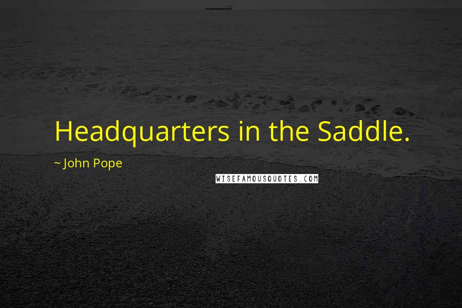 John Pope Quotes: Headquarters in the Saddle.