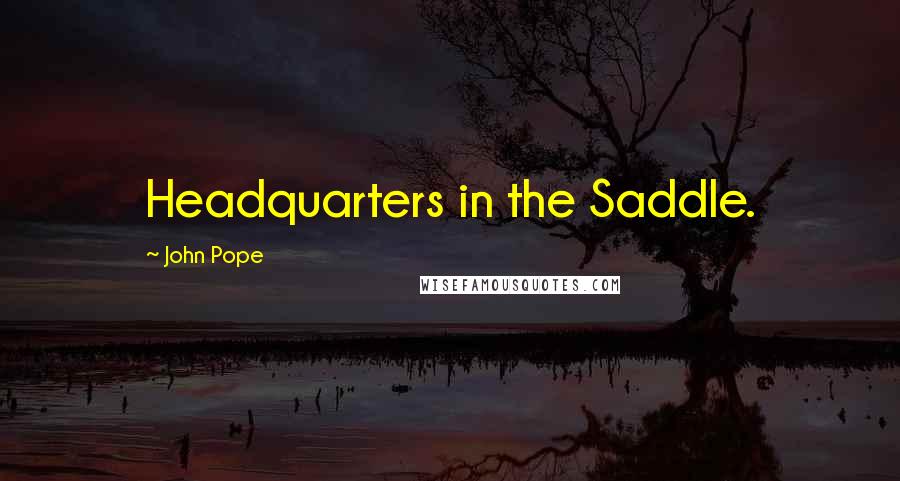 John Pope Quotes: Headquarters in the Saddle.