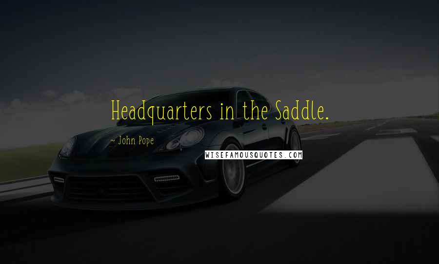 John Pope Quotes: Headquarters in the Saddle.