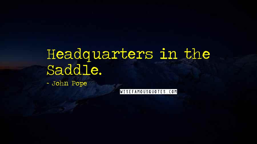 John Pope Quotes: Headquarters in the Saddle.