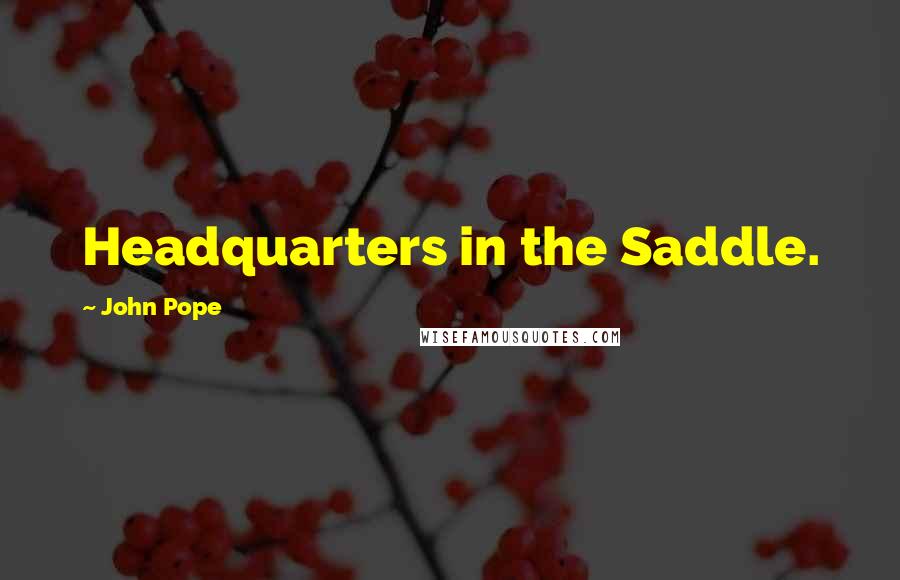John Pope Quotes: Headquarters in the Saddle.