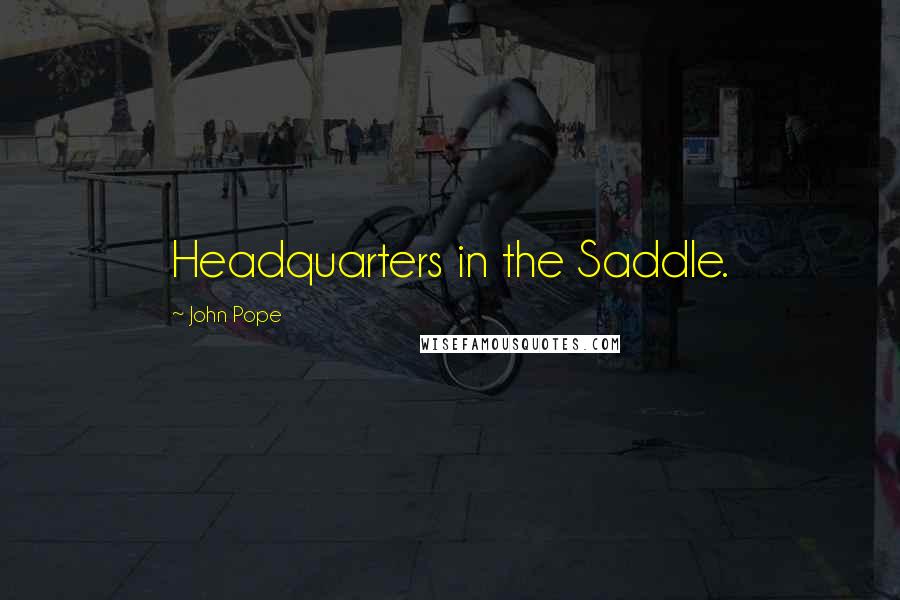 John Pope Quotes: Headquarters in the Saddle.