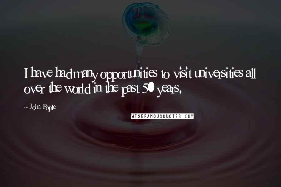 John Pople Quotes: I have had many opportunities to visit universities all over the world in the past 50 years.