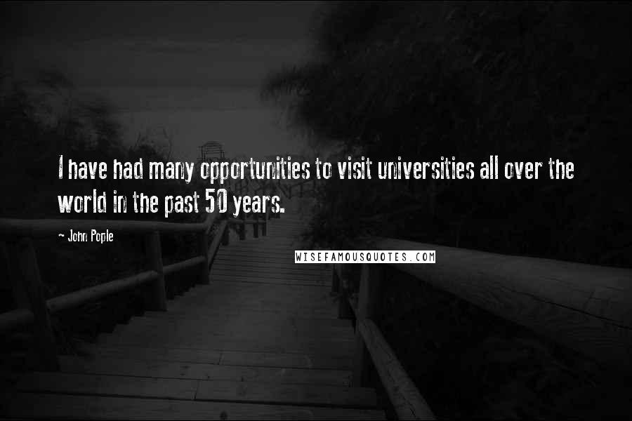 John Pople Quotes: I have had many opportunities to visit universities all over the world in the past 50 years.