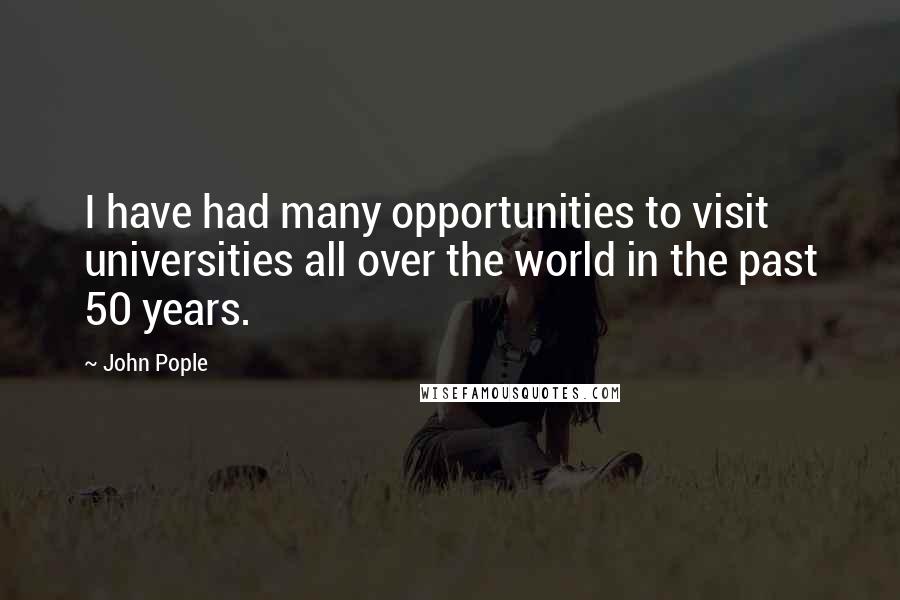 John Pople Quotes: I have had many opportunities to visit universities all over the world in the past 50 years.