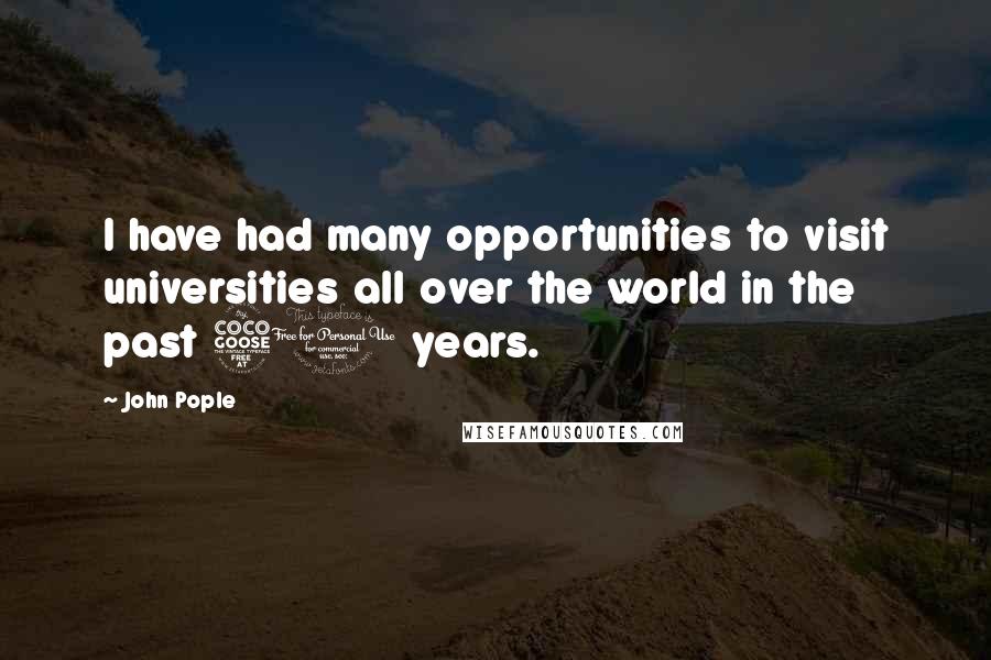 John Pople Quotes: I have had many opportunities to visit universities all over the world in the past 50 years.