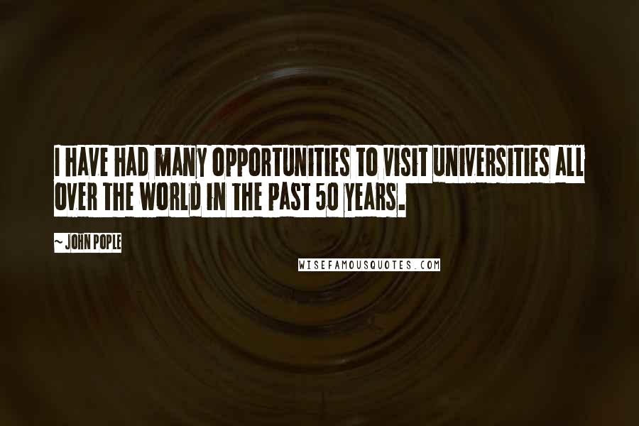 John Pople Quotes: I have had many opportunities to visit universities all over the world in the past 50 years.