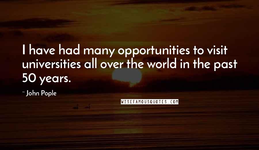 John Pople Quotes: I have had many opportunities to visit universities all over the world in the past 50 years.