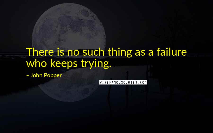 John Popper Quotes: There is no such thing as a failure who keeps trying.