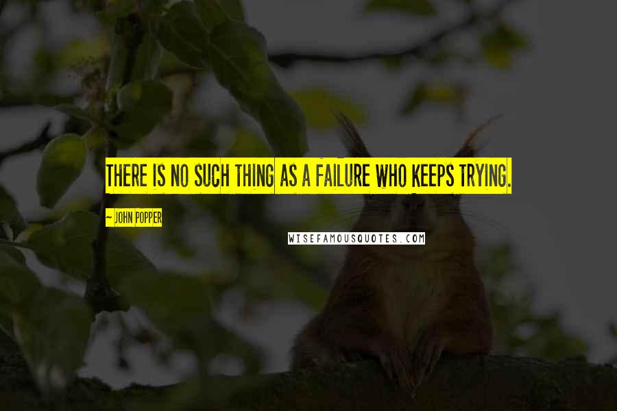 John Popper Quotes: There is no such thing as a failure who keeps trying.