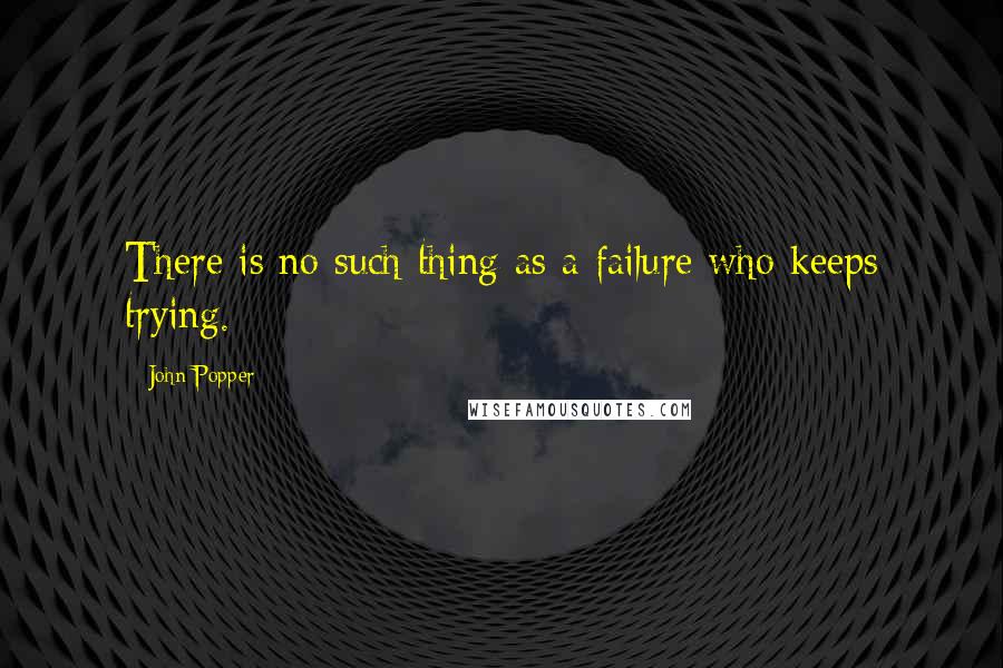 John Popper Quotes: There is no such thing as a failure who keeps trying.