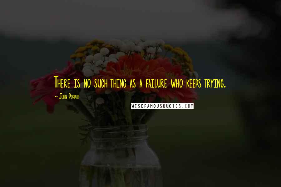 John Popper Quotes: There is no such thing as a failure who keeps trying.