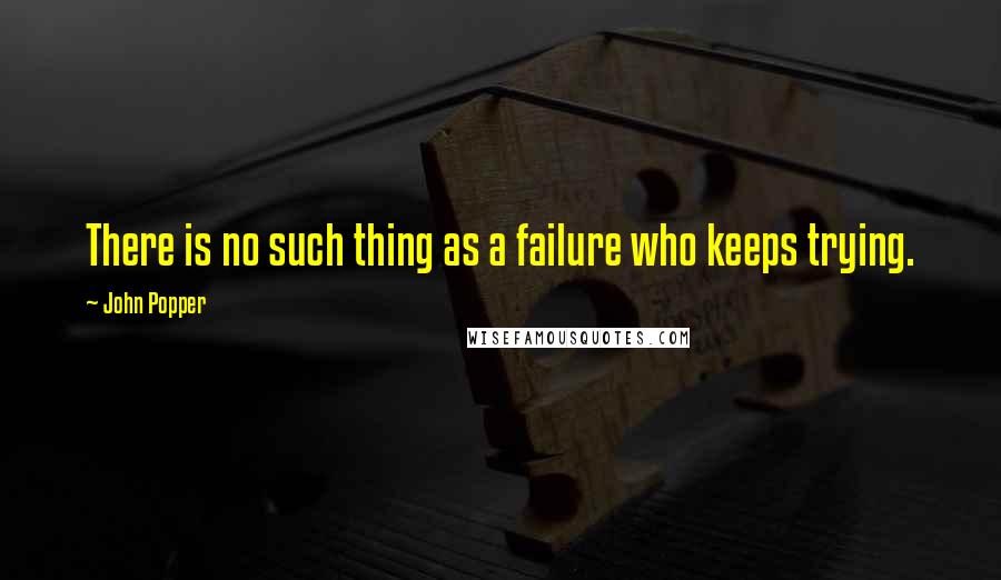 John Popper Quotes: There is no such thing as a failure who keeps trying.