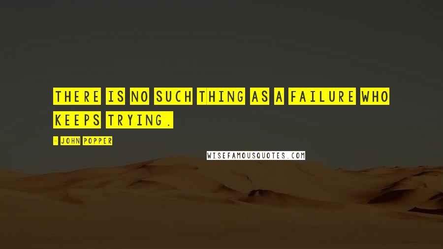 John Popper Quotes: There is no such thing as a failure who keeps trying.