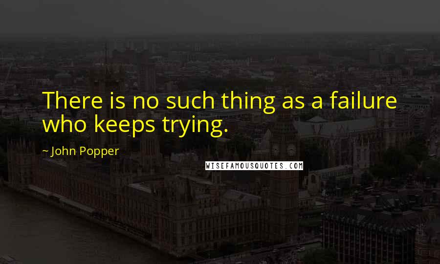 John Popper Quotes: There is no such thing as a failure who keeps trying.