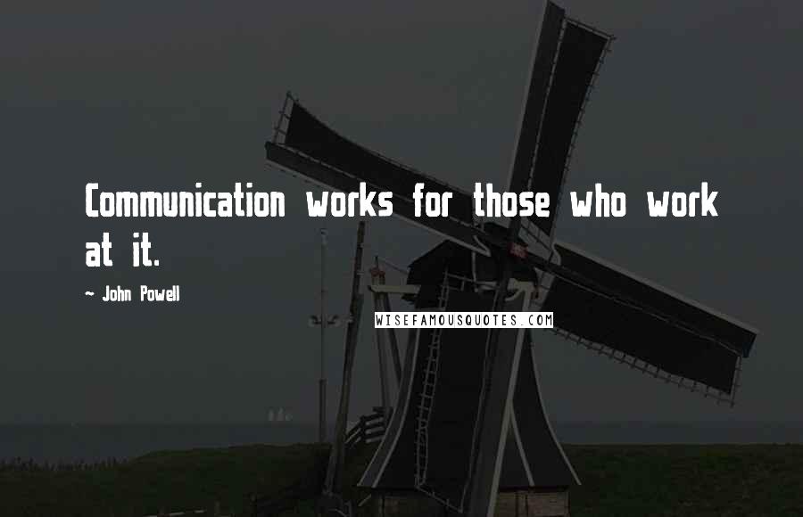 John Powell Quotes: Communication works for those who work at it.