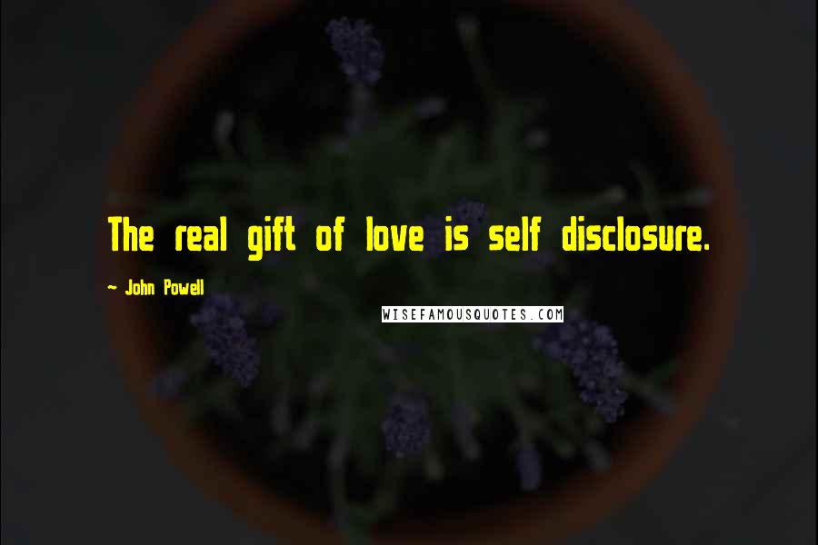 John Powell Quotes: The real gift of love is self disclosure.