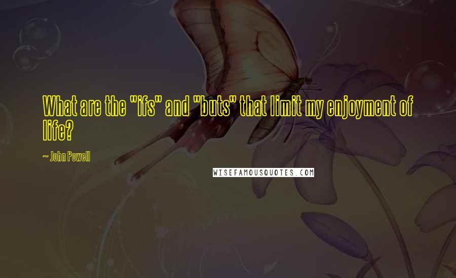 John Powell Quotes: What are the "ifs" and "buts" that limit my enjoyment of life?