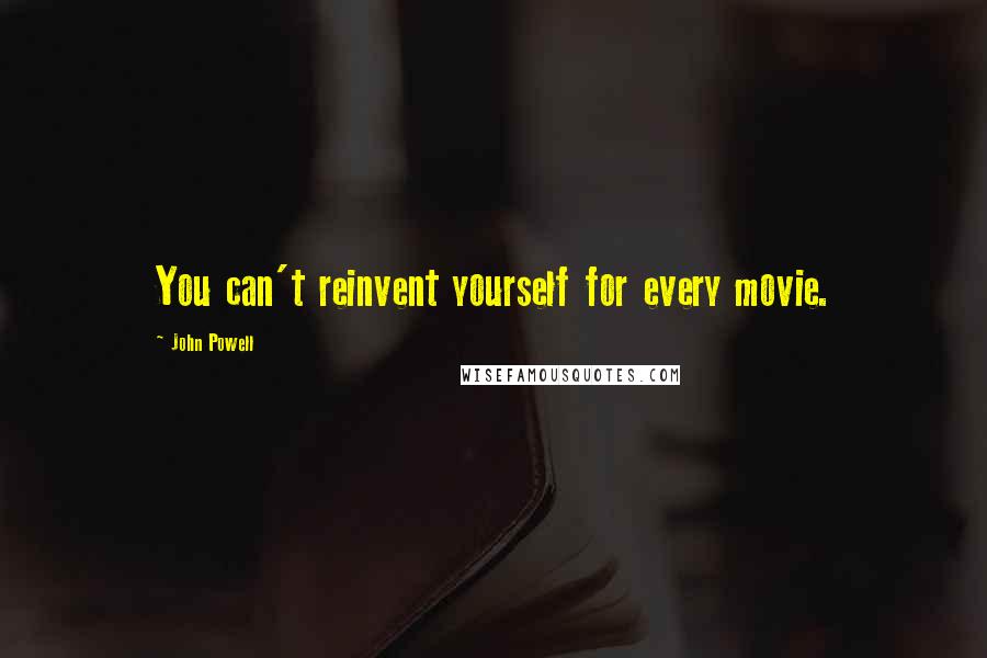 John Powell Quotes: You can't reinvent yourself for every movie.