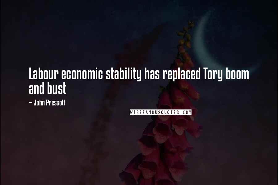 John Prescott Quotes: Labour economic stability has replaced Tory boom and bust