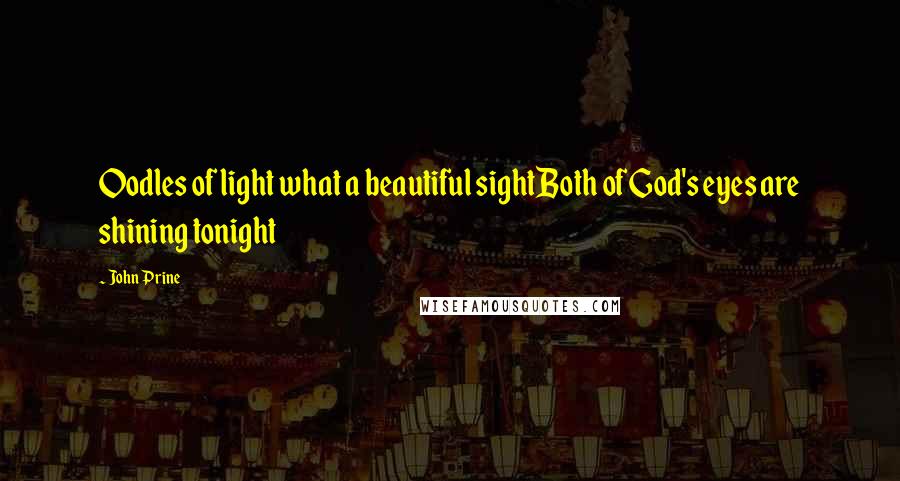 John Prine Quotes: Oodles of light what a beautiful sightBoth of God's eyes are shining tonight