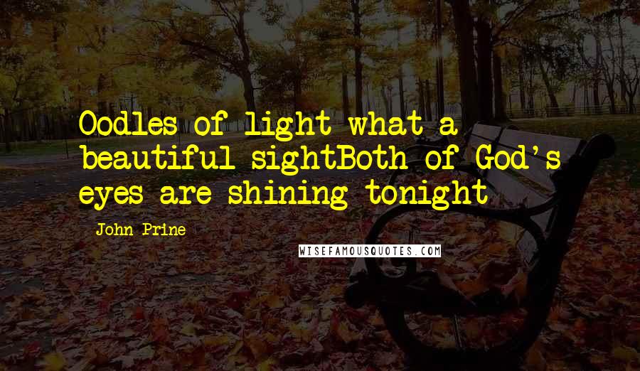 John Prine Quotes: Oodles of light what a beautiful sightBoth of God's eyes are shining tonight
