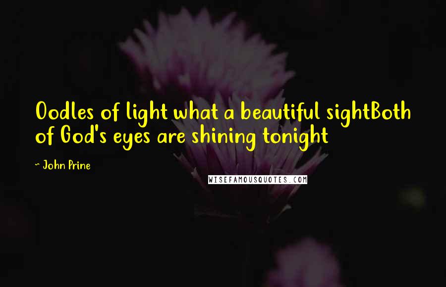 John Prine Quotes: Oodles of light what a beautiful sightBoth of God's eyes are shining tonight