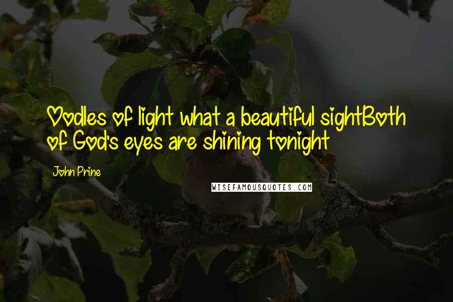 John Prine Quotes: Oodles of light what a beautiful sightBoth of God's eyes are shining tonight