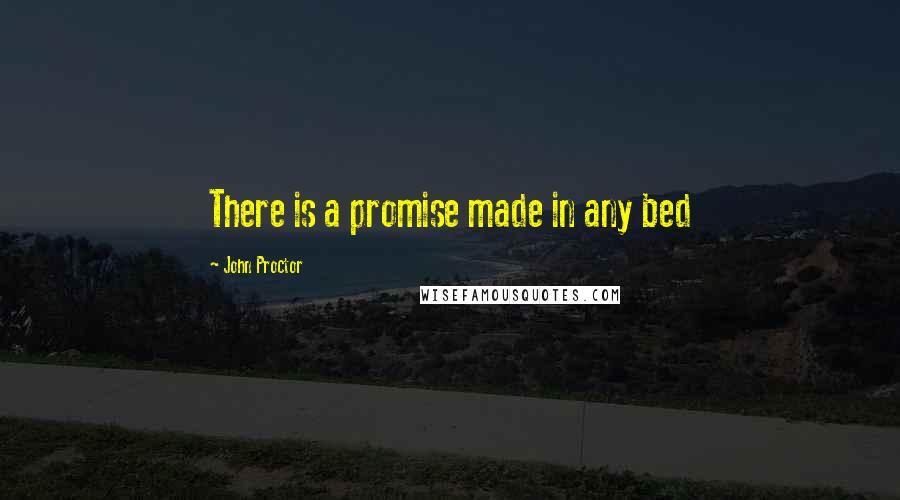 John Proctor Quotes: There is a promise made in any bed