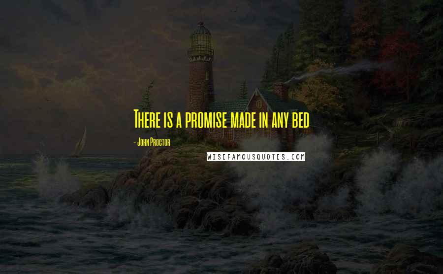 John Proctor Quotes: There is a promise made in any bed