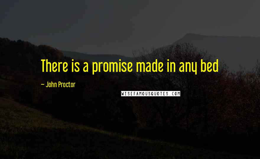 John Proctor Quotes: There is a promise made in any bed