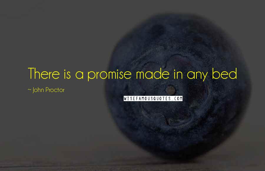 John Proctor Quotes: There is a promise made in any bed