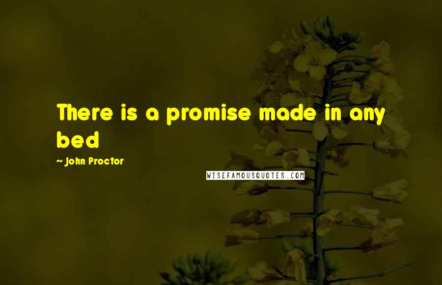 John Proctor Quotes: There is a promise made in any bed