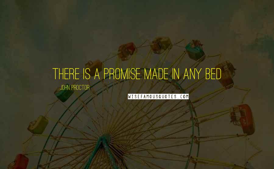 John Proctor Quotes: There is a promise made in any bed