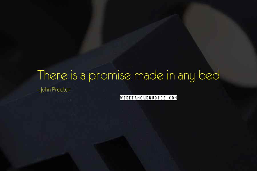 John Proctor Quotes: There is a promise made in any bed