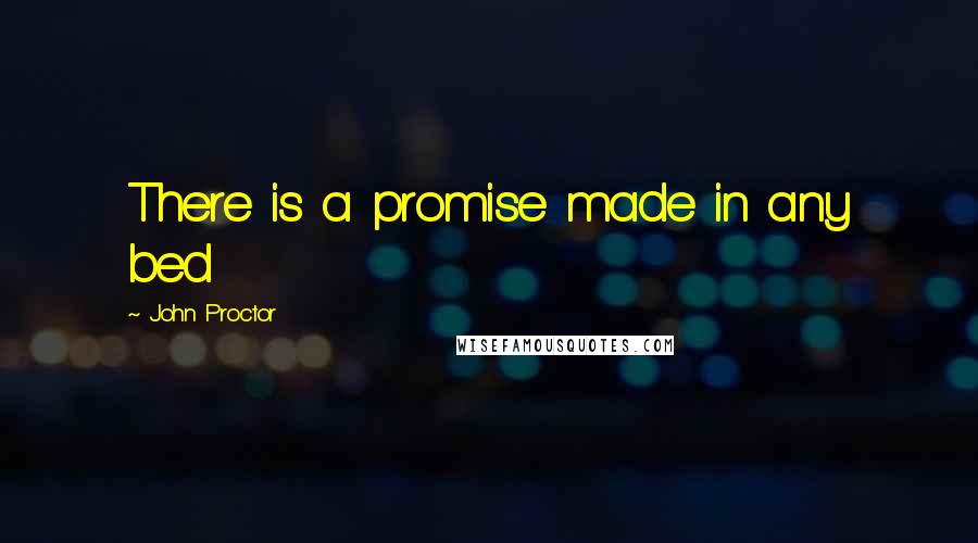 John Proctor Quotes: There is a promise made in any bed