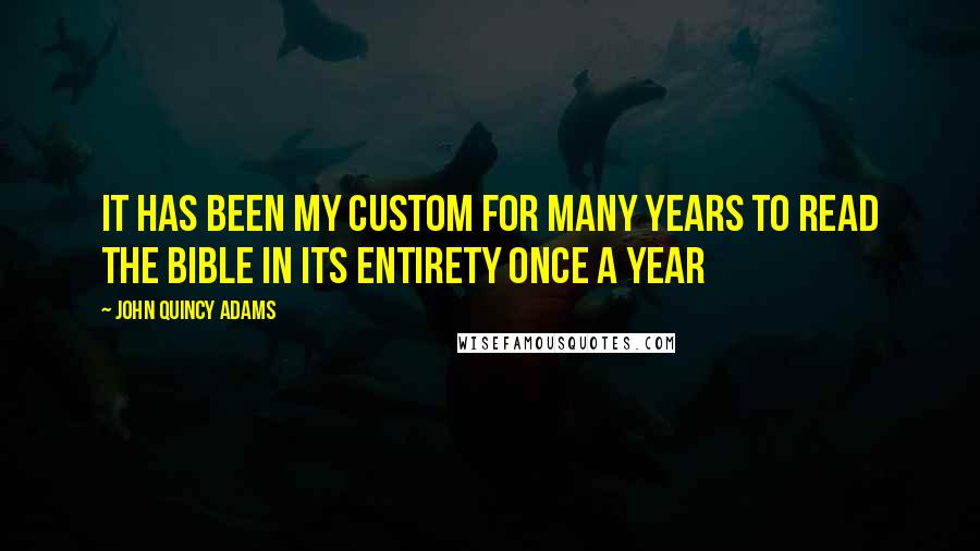 John Quincy Adams Quotes: It has been my custom for many years to read the Bible in its entirety once a year