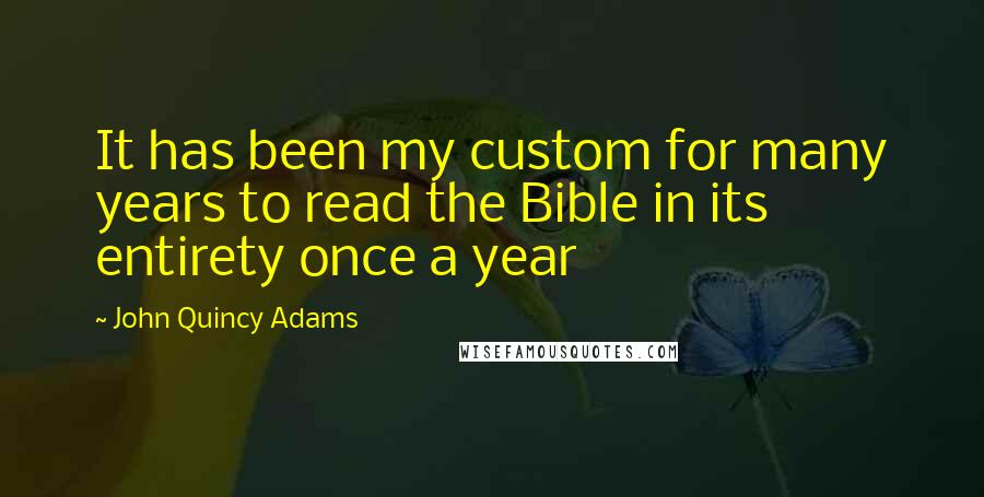 John Quincy Adams Quotes: It has been my custom for many years to read the Bible in its entirety once a year