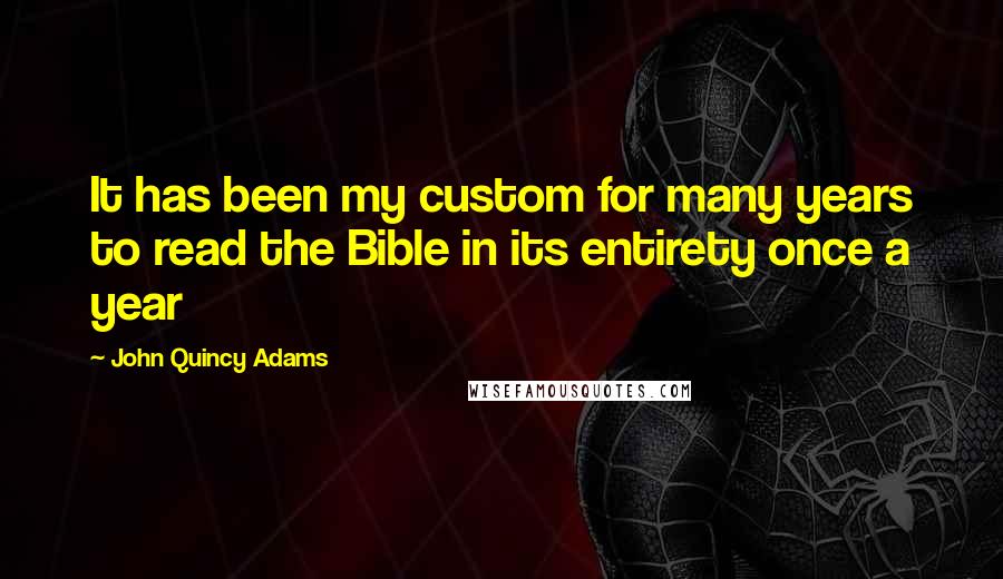 John Quincy Adams Quotes: It has been my custom for many years to read the Bible in its entirety once a year